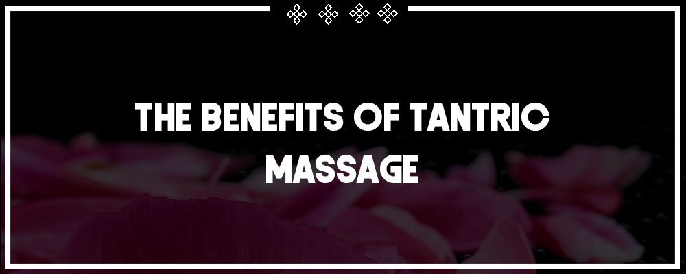 the benefits of tantric massage
