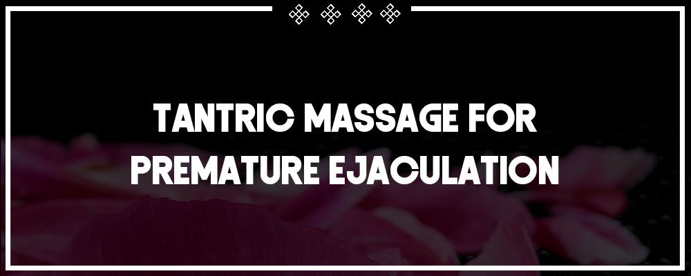 tantric massage for premature ejaculation