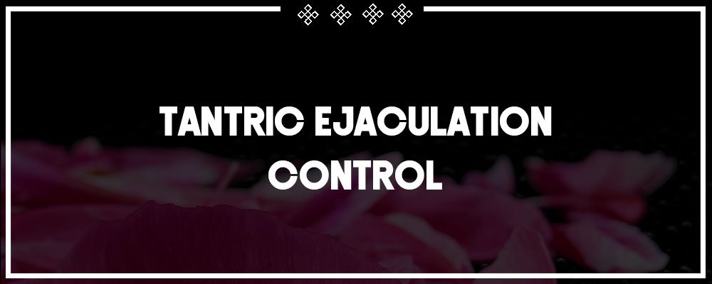 tantric ejaculation control for premature ejaculation