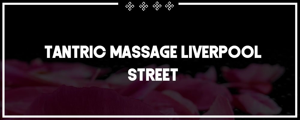 sexy tantric massage in liverpool street